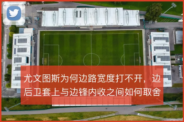 尤文图斯为何边路宽度打不开，边后卫套上与边锋内收之间如何取舍