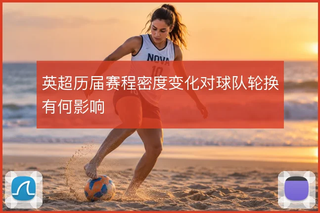 英超历届赛程密度变化对球队轮换有何影响