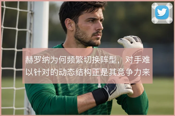 赫罗纳为何频繁切换阵型，对手难以针对的动态结构正是其竞争力来源