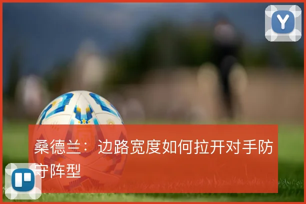 桑德兰：边路宽度如何拉开对手防守阵型