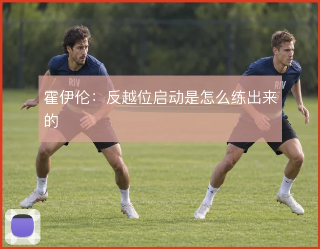 霍伊伦:反越位启动是怎么练出来的